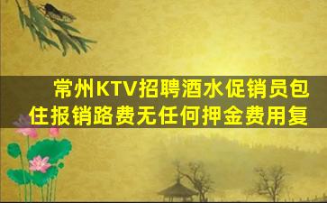 常州KTV招聘酒水促销员包住报销路费无任何押金费用复